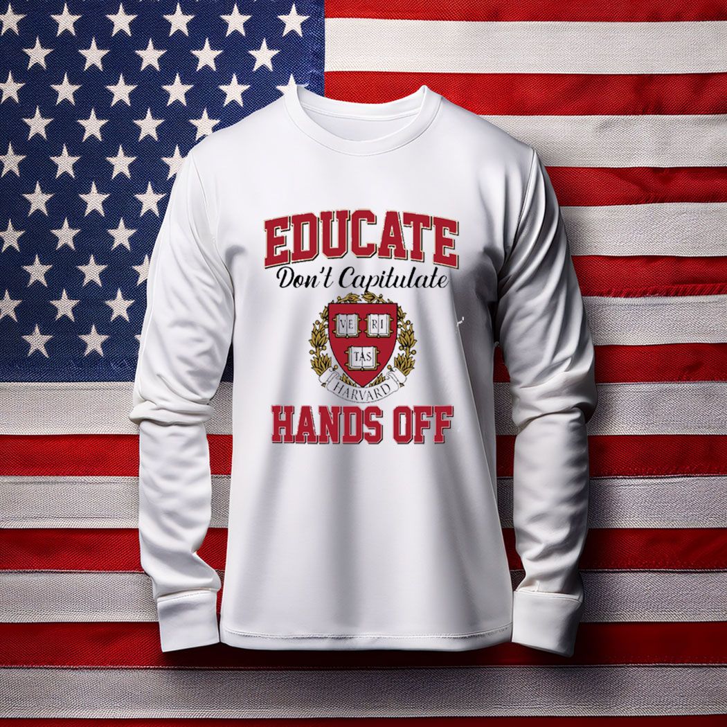 Educate Don't Capitulate Hands Off Harvard Shirt