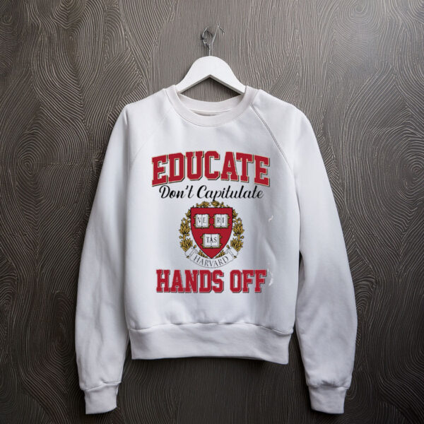 Educate Don't Capitulate Hands Off Harvard Shirt