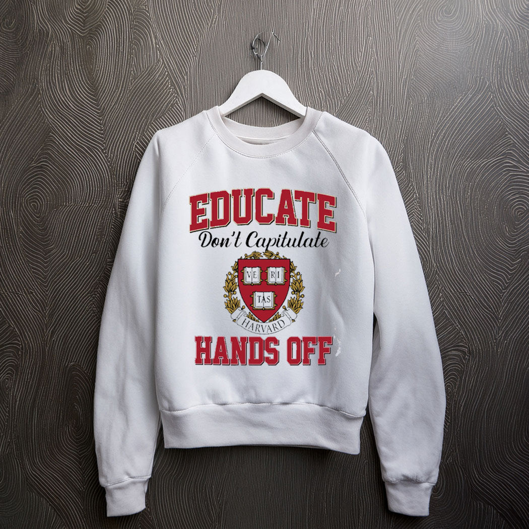 Educate Don't Capitulate Hands Off Harvard Shirt