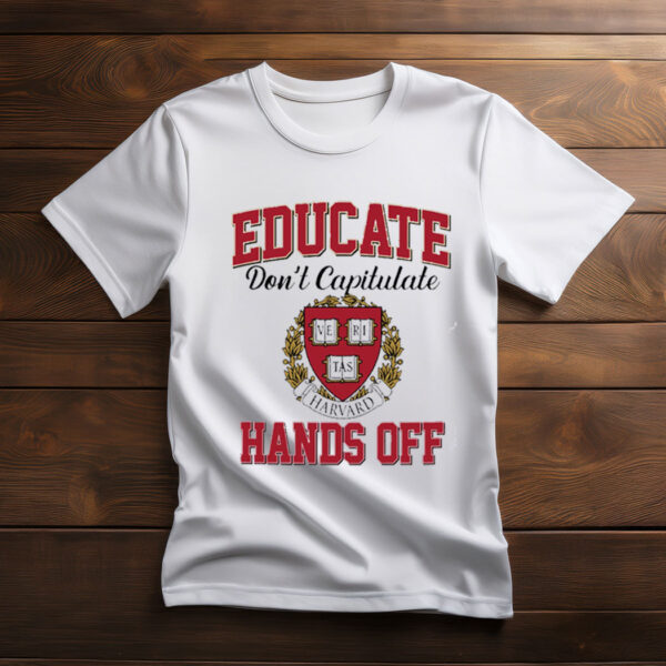 Educate Don't Capitulate Hands Off Harvard Shirt