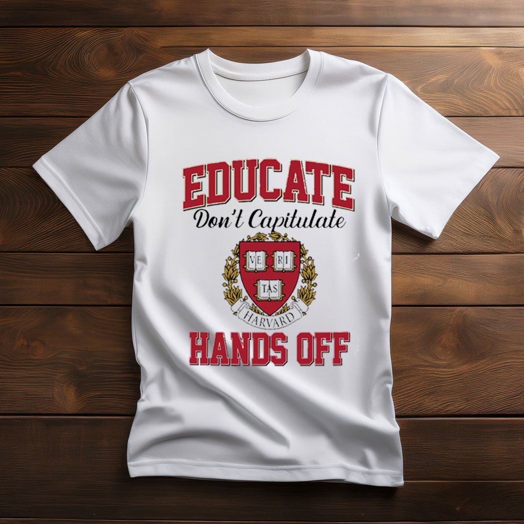 Educate Don't Capitulate Hands Off Harvard Shirt