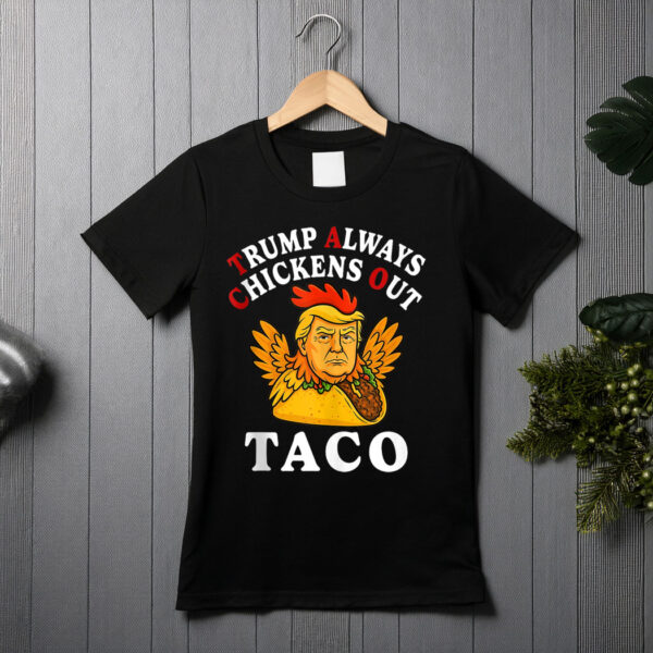 Funny Trump Taco Trump Always Chickens Out shirt