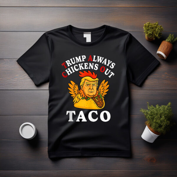 Funny Trump Taco Trump Always Chickens Out shirt