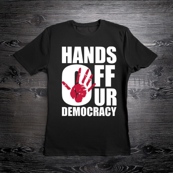 Hands Off Our Democracy T-Shirt
