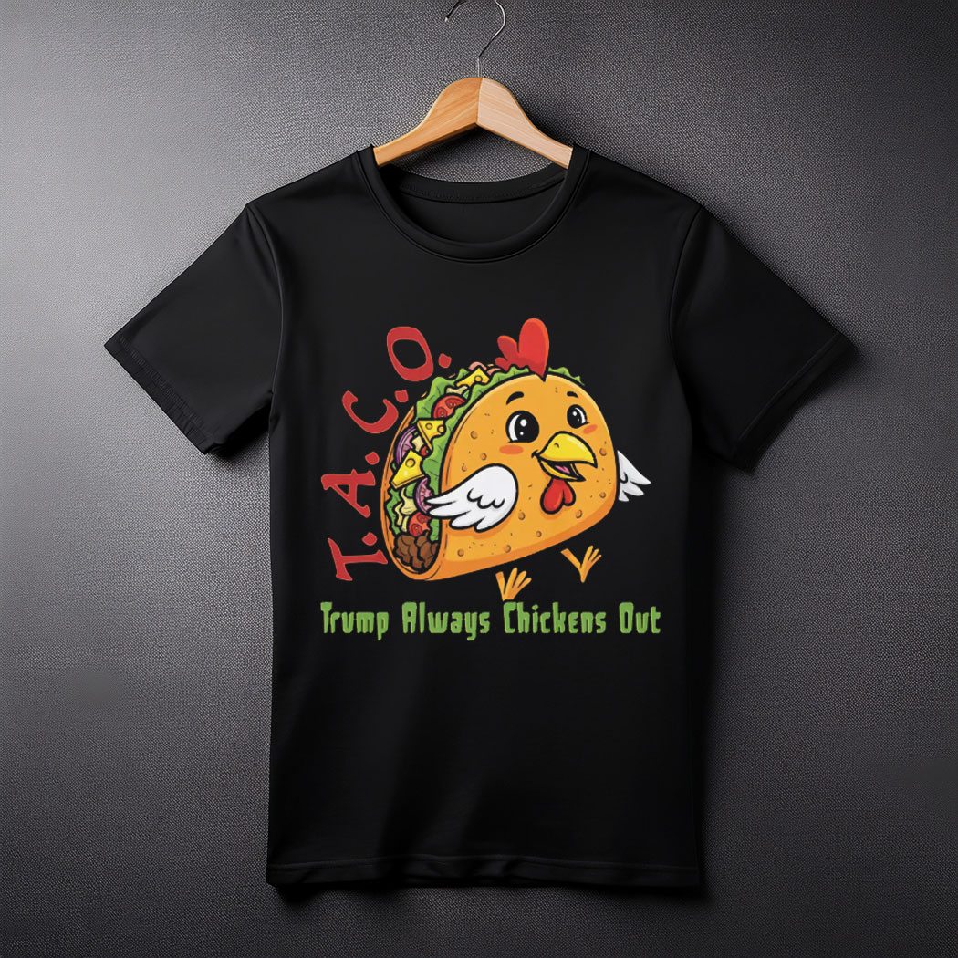 TACO - Trump Always Chickens Out - Funny Protest Chicken Taco T-Shirt