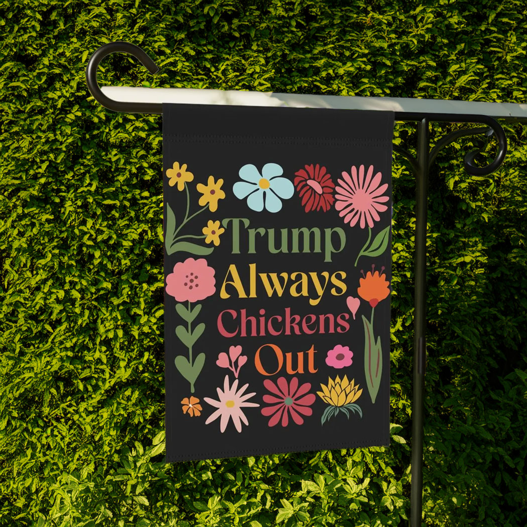 Trump Always Chicken Out Garden Flag