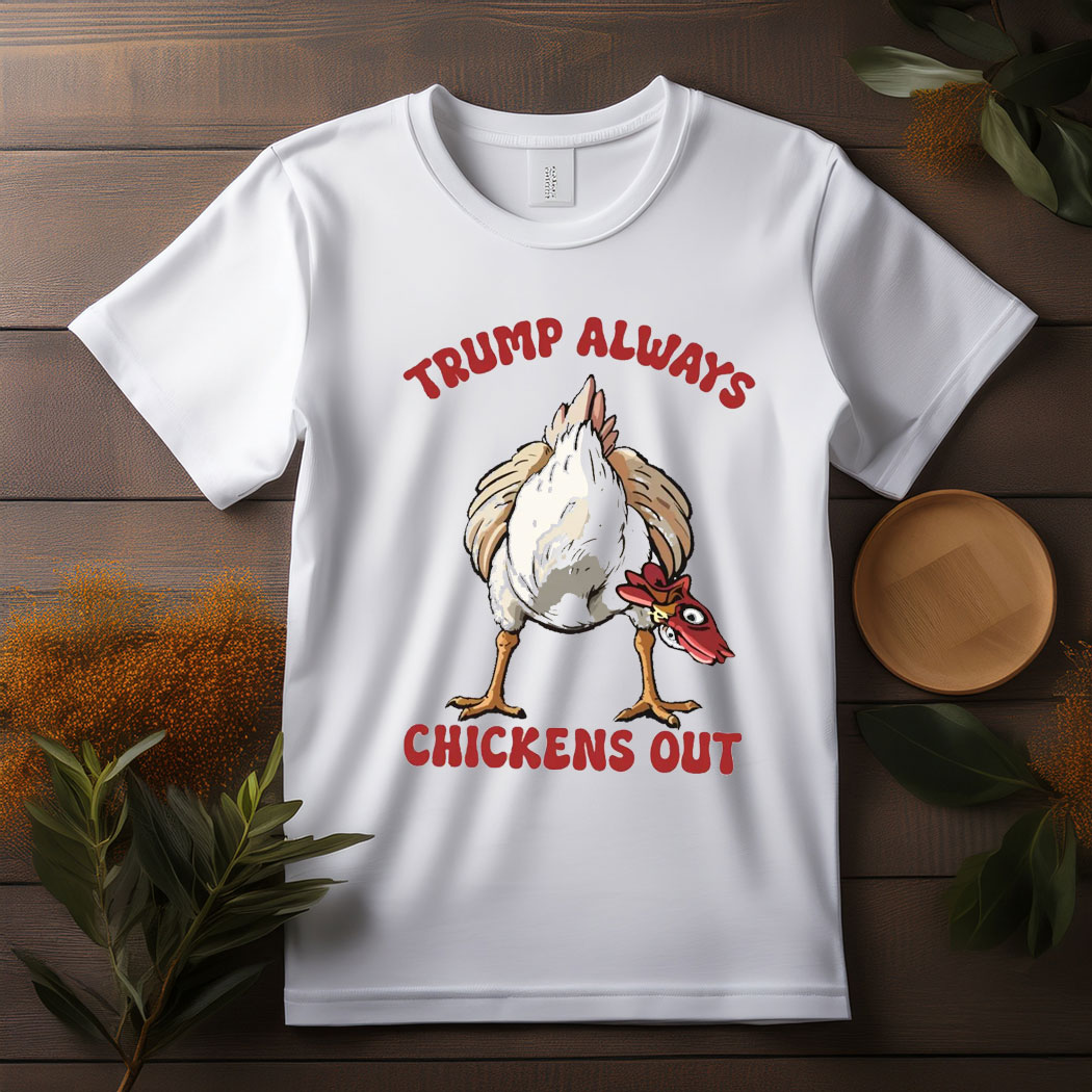 Trump Always Chicken Out T-shirt, Funny Chicken Shirt