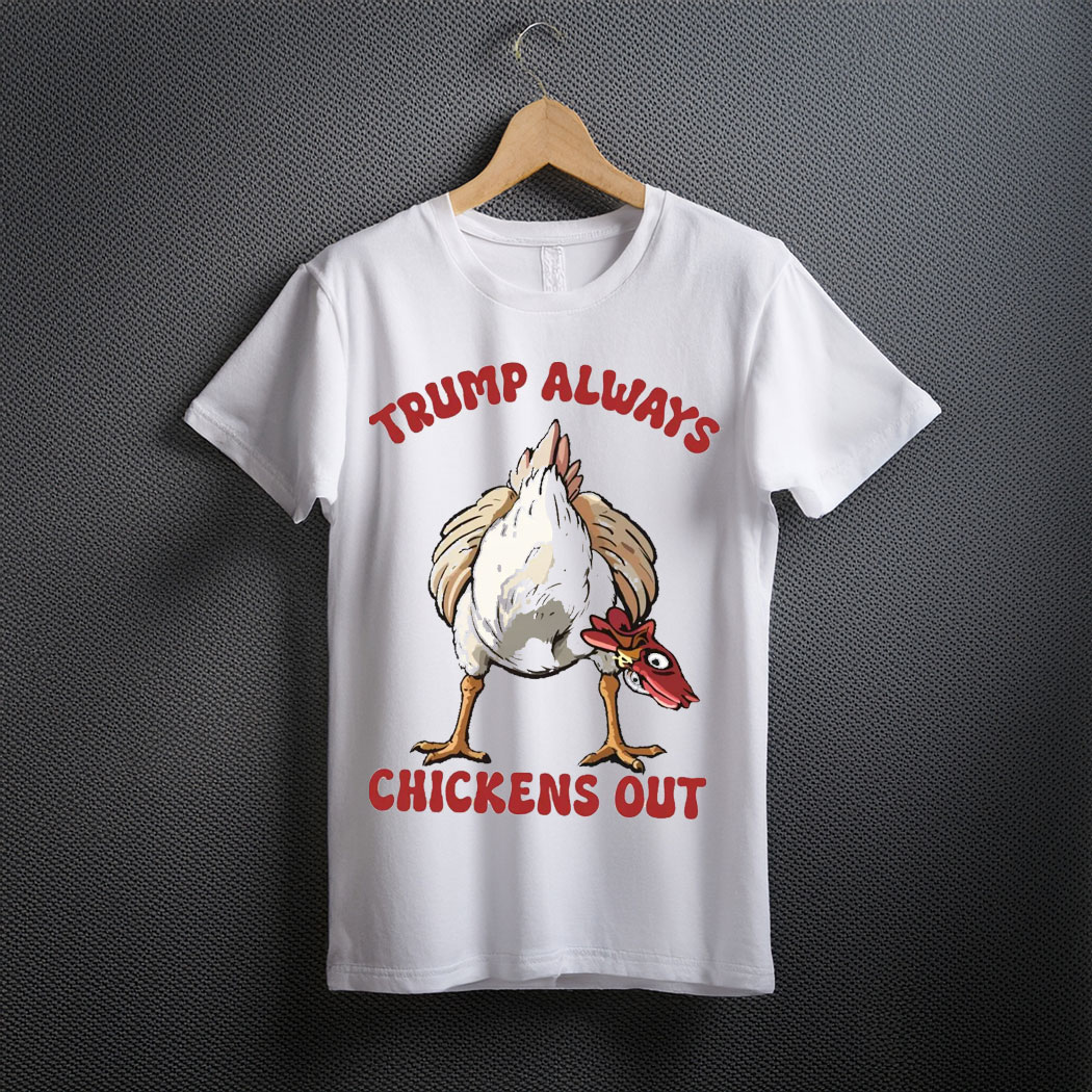 Trump Always Chicken Out T-shirt, Funny Chicken Shirt