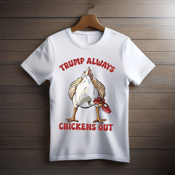 Trump Always Chicken Out T-shirt, Funny Chicken Shirt