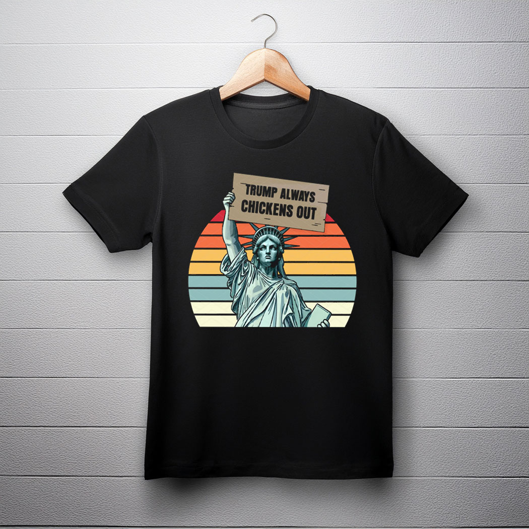 Trump Always Chickens Out, Statue of Liberty T-Shirt