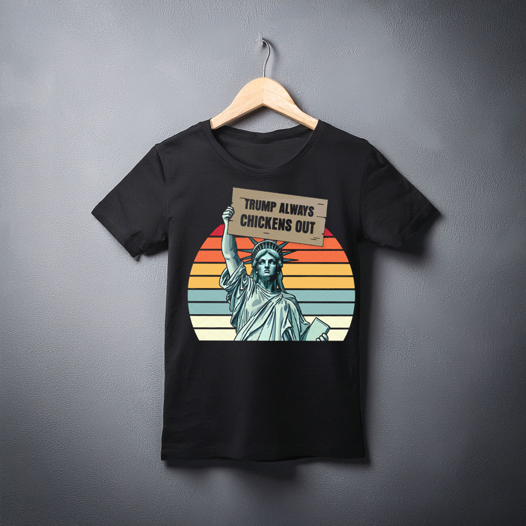 Trump Always Chickens Out, Statue of Liberty T-Shirt