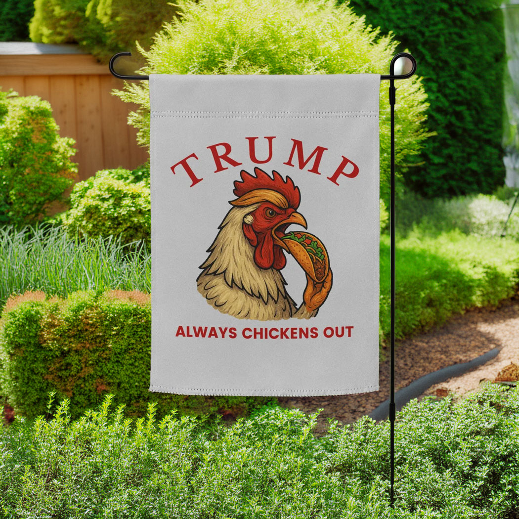 Trump Always Chickens Out – Funny Political TACO Garden flag