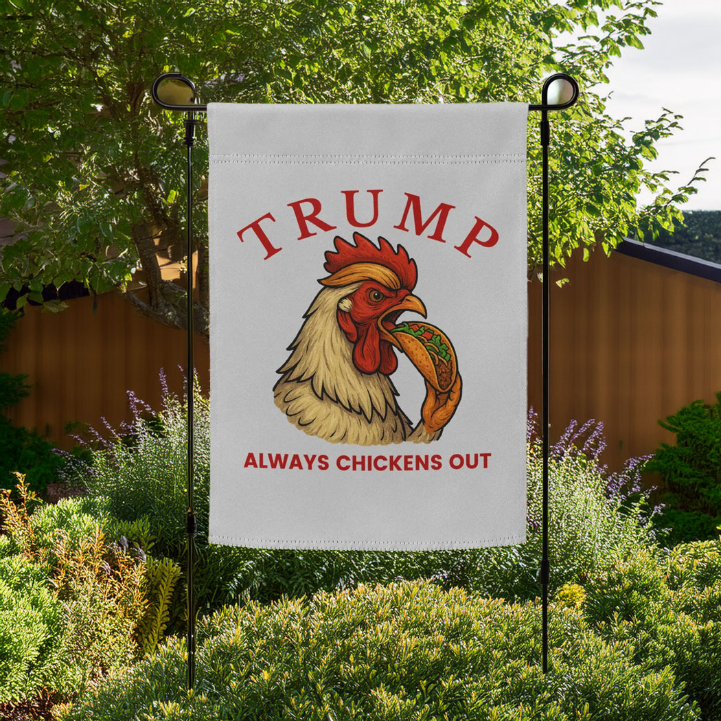 Trump Always Chickens Out – Funny Political TACO Garden flag