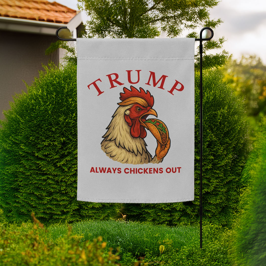 Trump Always Chickens Out – Funny Political TACO Garden flag
