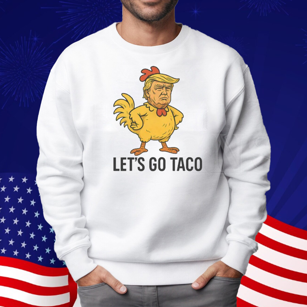 Trump Lets Go TACO - Trump Always Chickens Out T-Shirt