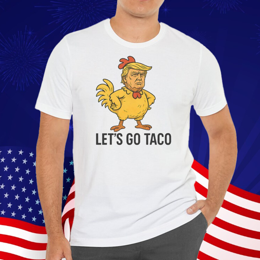 Trump Lets Go TACO - Trump Always Chickens Out T-Shirt