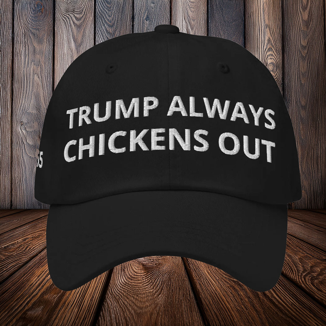 Trump always chickens out 24-7-365 Hat