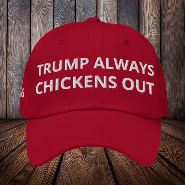 Trump always chickens out 24-7-365 Hat