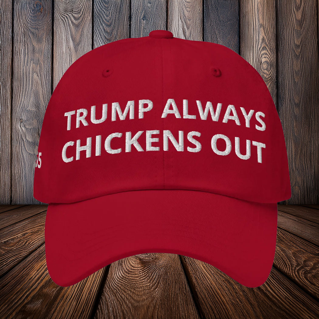 Trump always chickens out 24-7-365 Hat