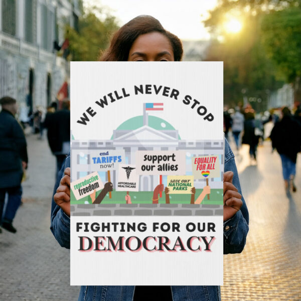 We Will Never Stop Fighting for our Democracy Protest Sign