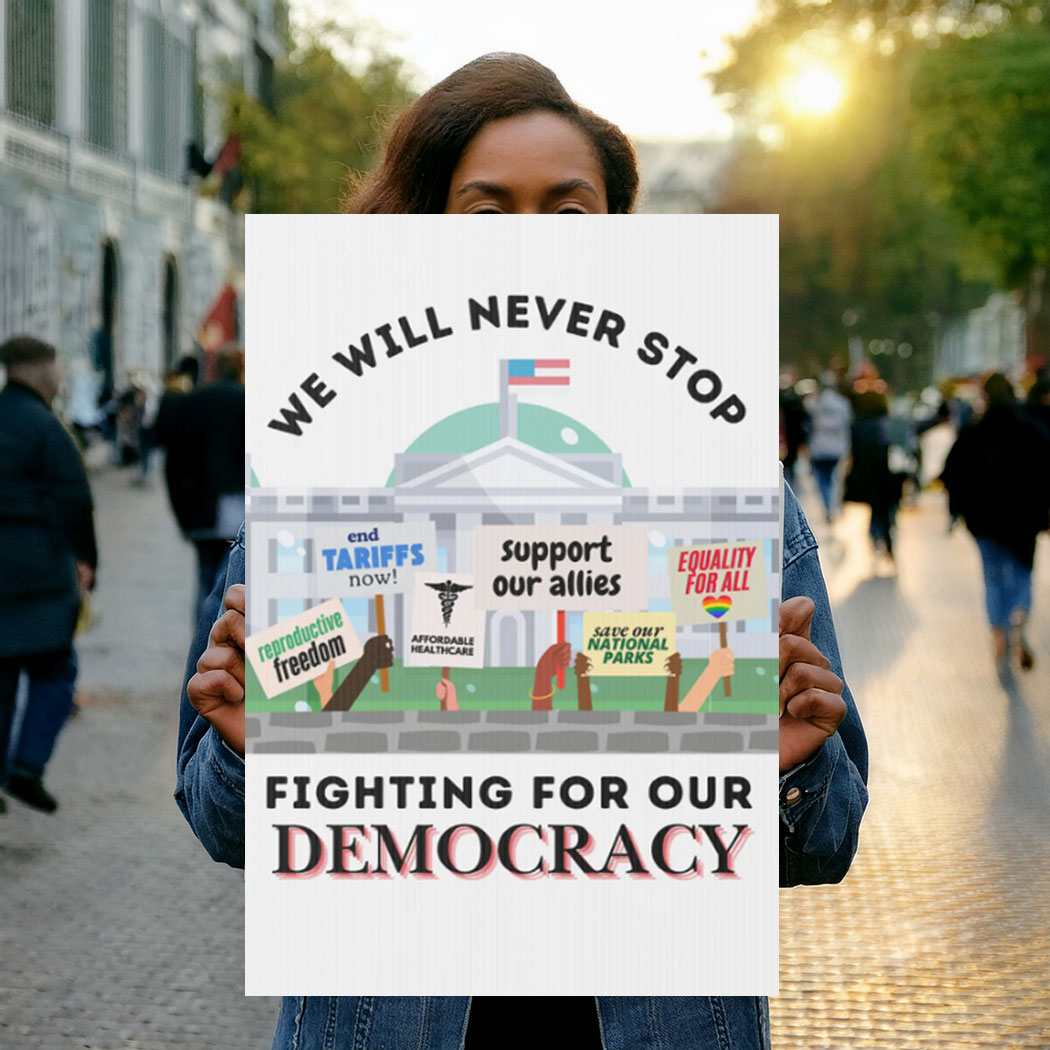We Will Never Stop Fighting for our Democracy Protest Sign