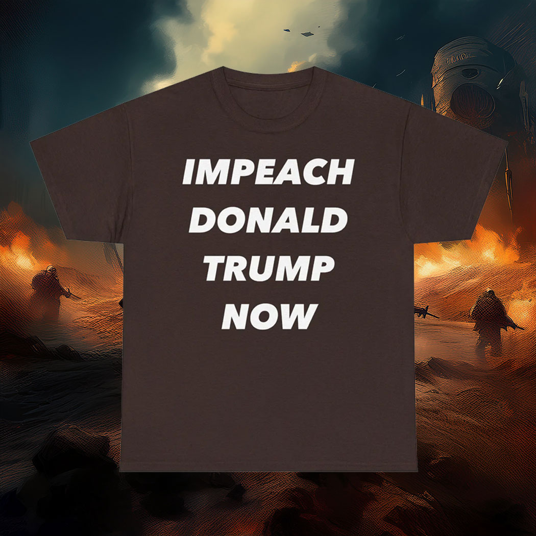 Impeach Donald Trump Now Shirt, Unisex Graphic Tee