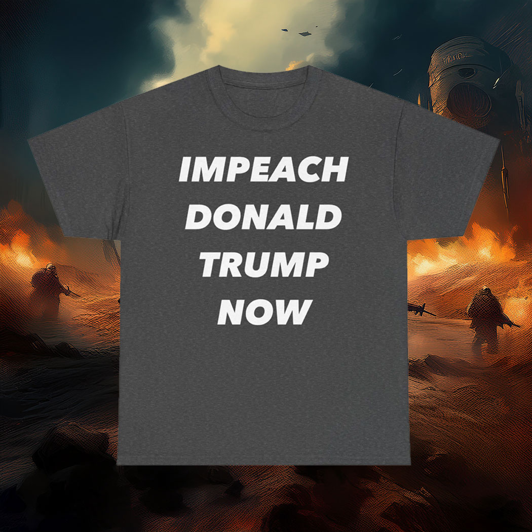 Impeach Donald Trump Now Shirt, Unisex Graphic Tee