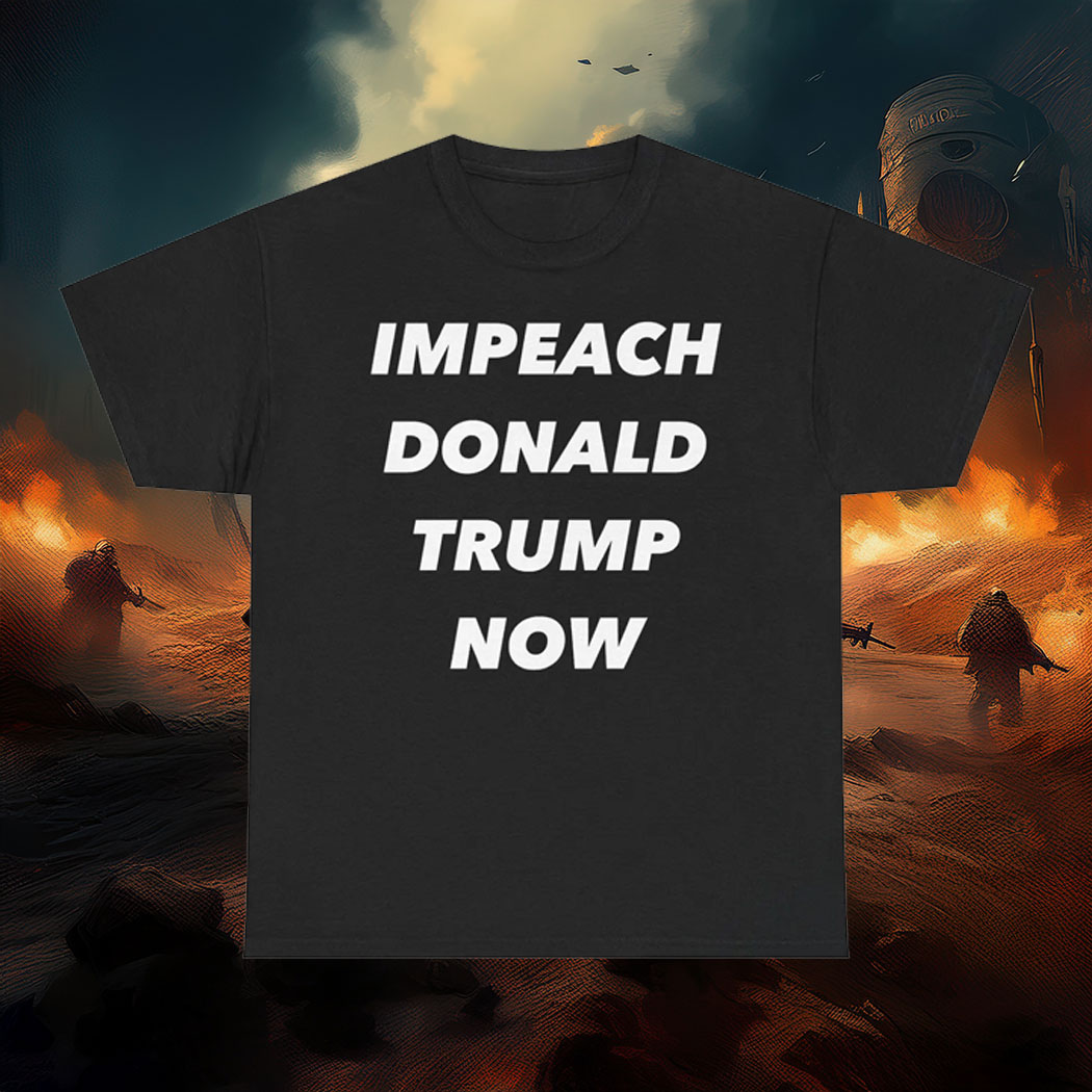 Impeach Donald Trump Now Shirt, Unisex Graphic Tee