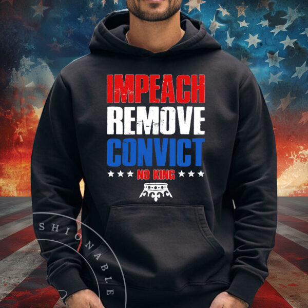 Impeach Remove Convict No Kings Shirt