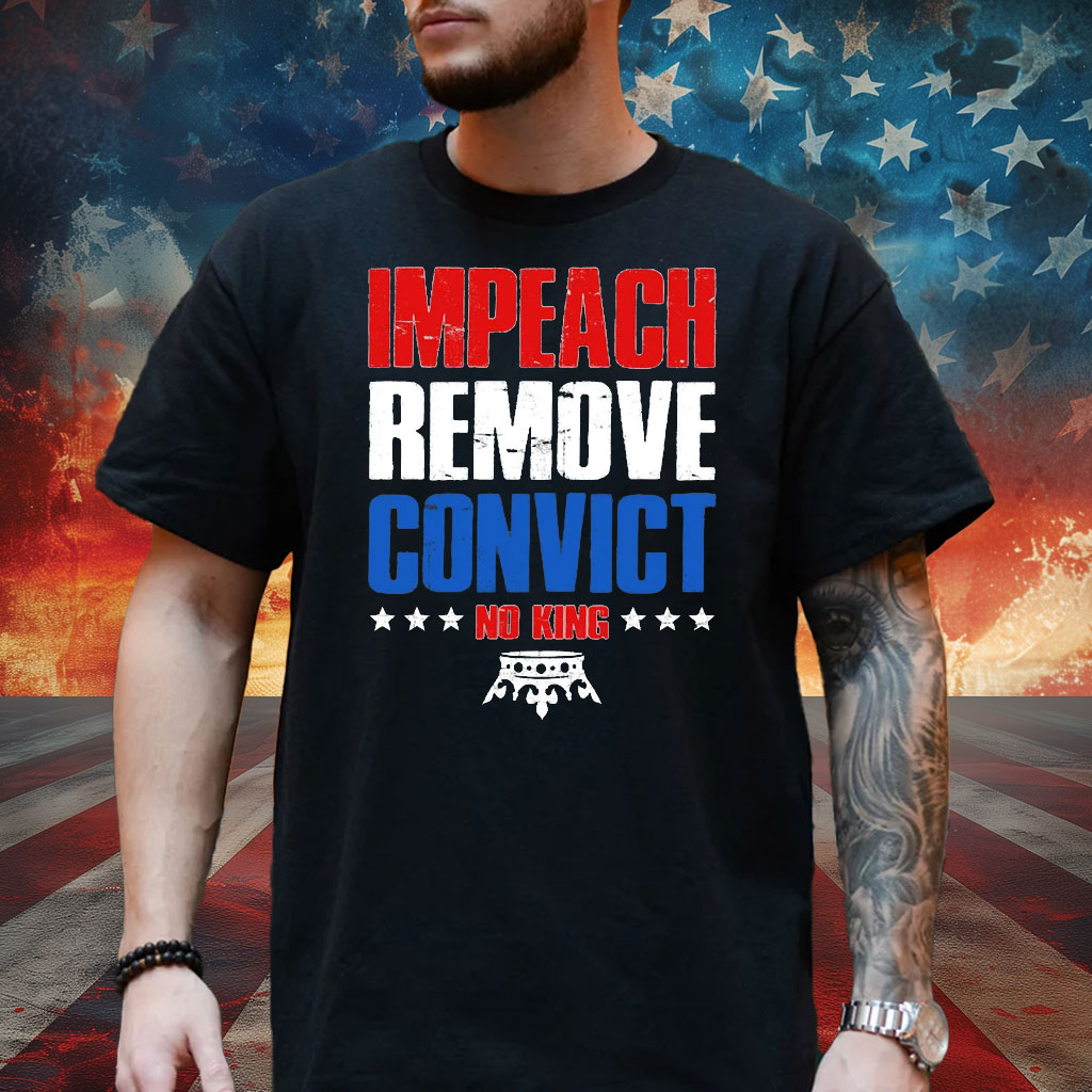 Impeach Remove Convict No Kings Shirt