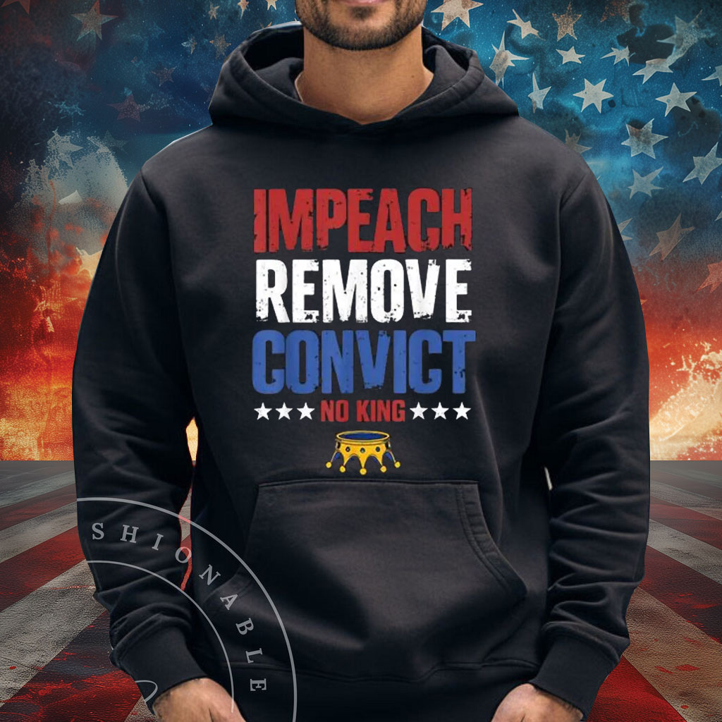 Impeach Remove Convict No Kings Since 1776 Protest T-Shirt