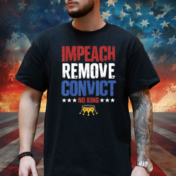 Impeach Remove Convict No Kings Since 1776 Protest T-Shirt