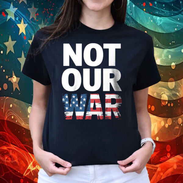 Not Our War Distressed USA Flag Shirt