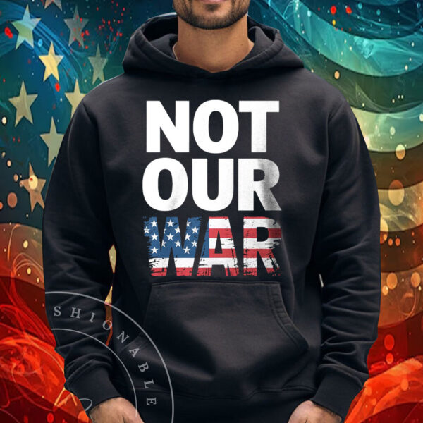 Not Our War Distressed USA Flag Shirt
