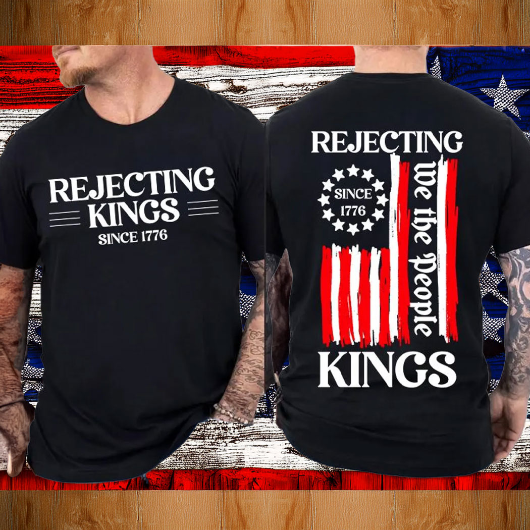 Rejecting Kings Shirt, Since 1776 Shirt