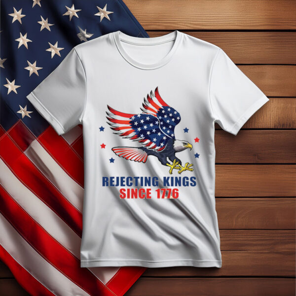 Rejecting Kings Since 1776, Political Protest T-Shirt