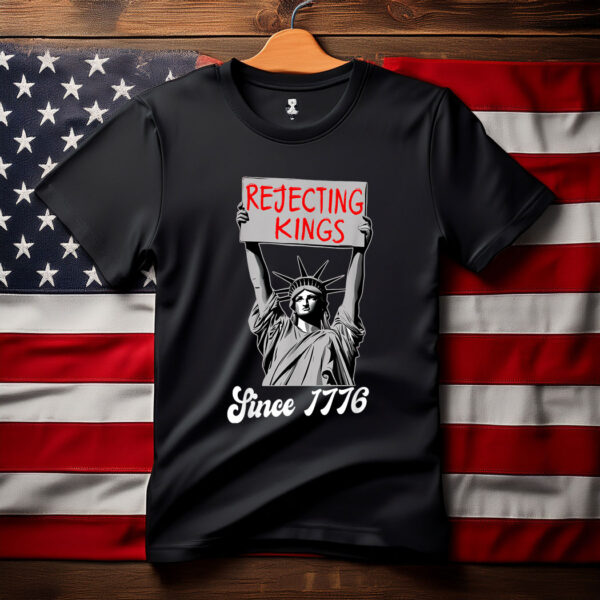 Rejecting Kings Since 1776 Statue Of Liberty USA 4th Of July T-Shirt