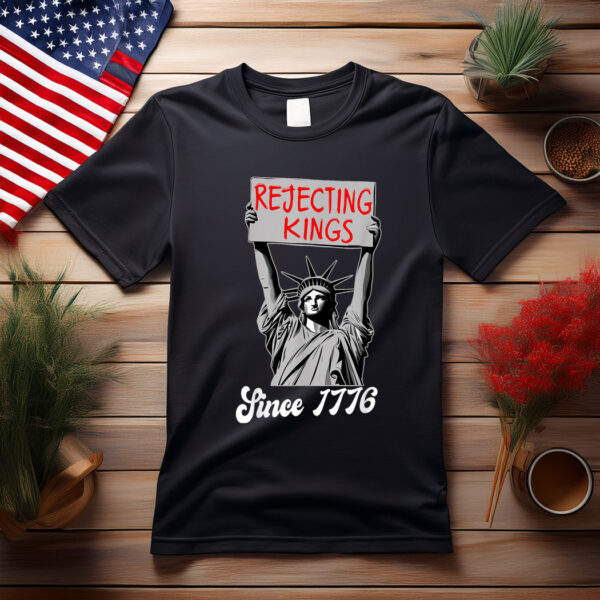 Rejecting Kings Since 1776 Statue Of Liberty USA 4th Of July T-Shirt