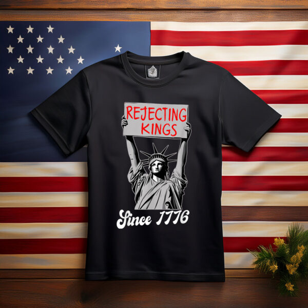 Rejecting Kings Since 1776 Statue Of Liberty USA 4th Of July T-Shirt