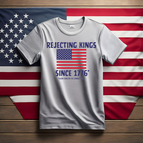 Rejecting Kings Since 1776 T-Shirt