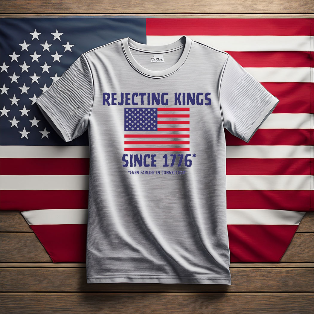 Rejecting Kings Since 1776 T-Shirt