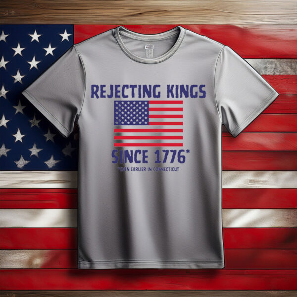 Rejecting Kings Since 1776 T-Shirt