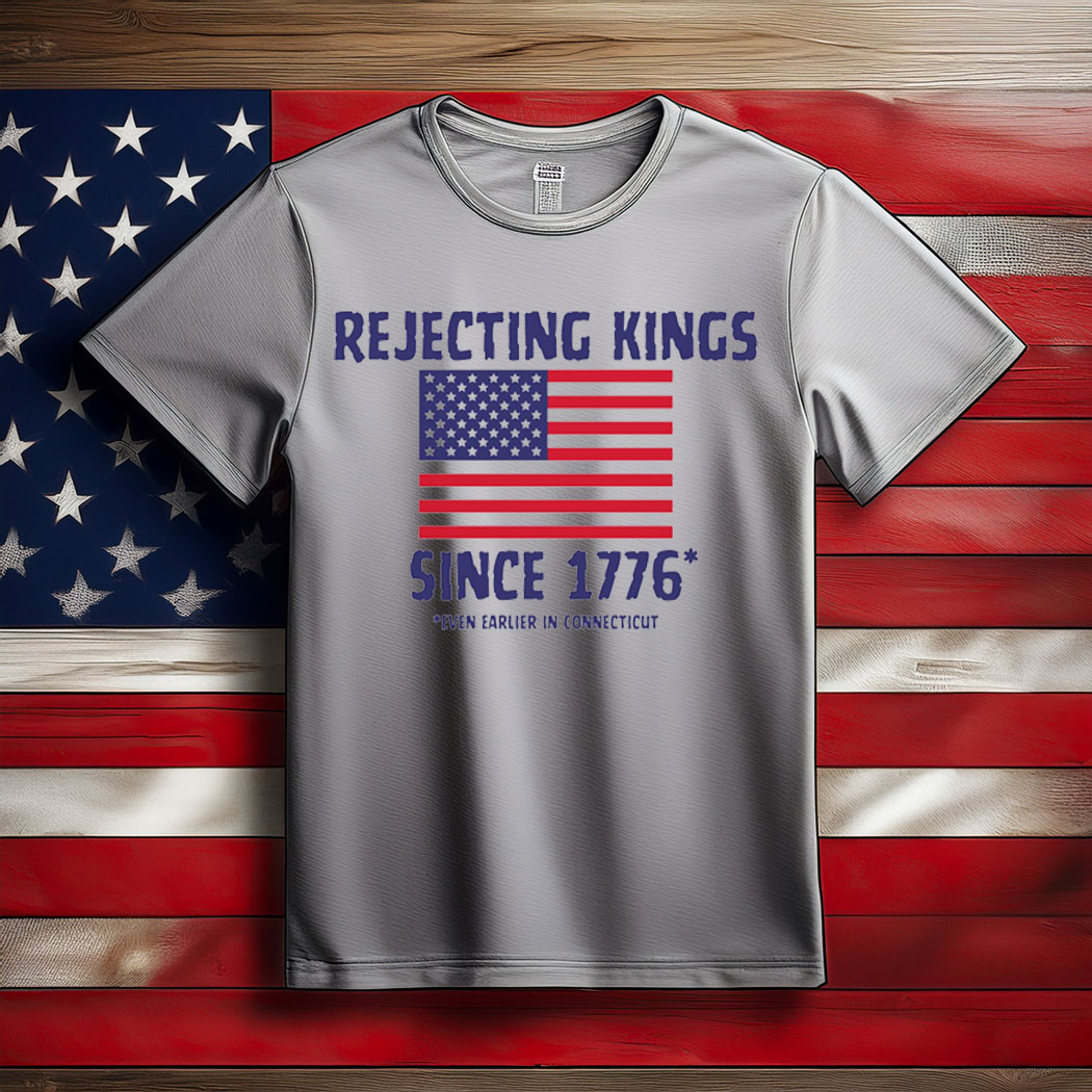 Rejecting Kings Since 1776 T-Shirt