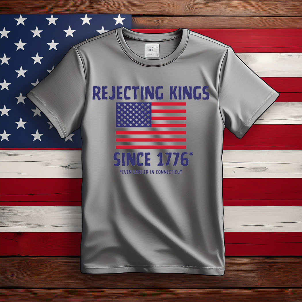 Rejecting Kings Since 1776 T-Shirt