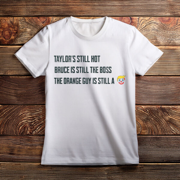 Taylors Still Hot Bruce Is Still The Boss Orange Guy Clown Shirt