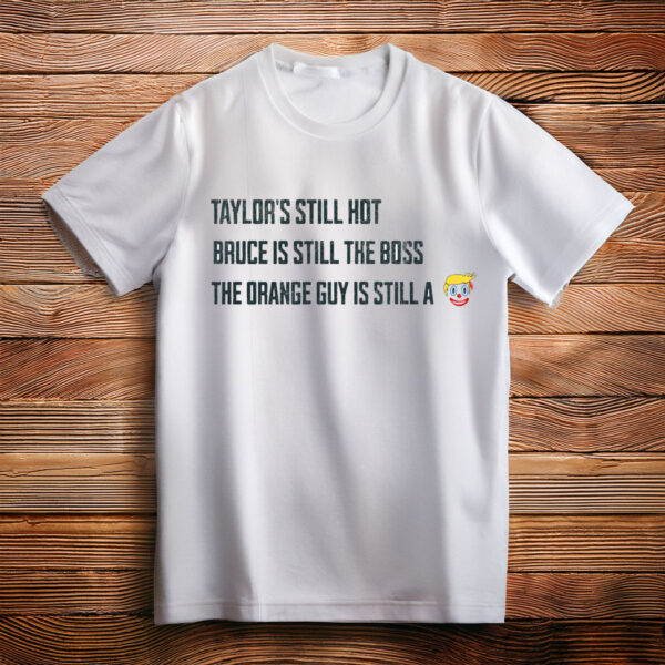 Taylors Still Hot Bruce Is Still The Boss Orange Guy Clown Shirt