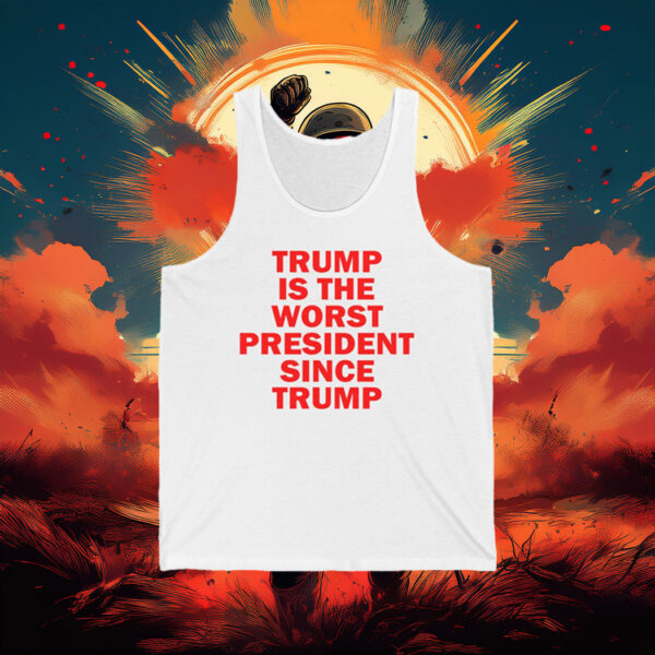 Trump Is the Worst President Since Trump Tank Top