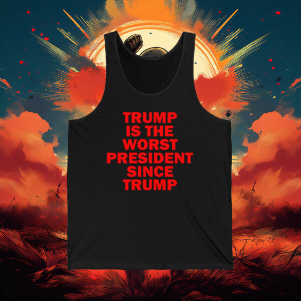Trump Is the Worst President Since Trump Tank Top