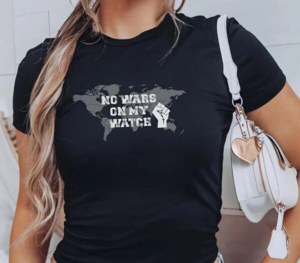No Wars On My Watch Baby Tee ,Anti War Protest Shirt
