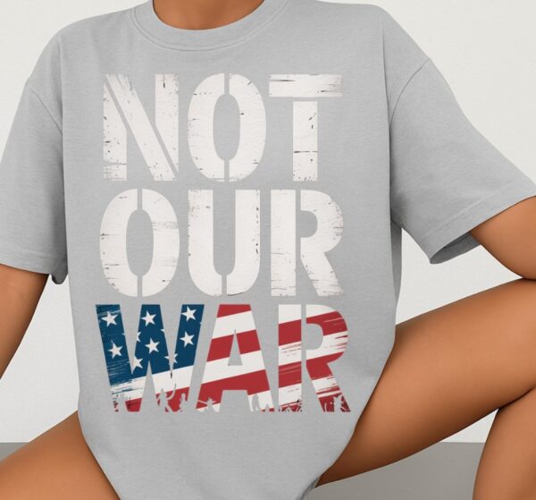 Not Our War Political Shirt